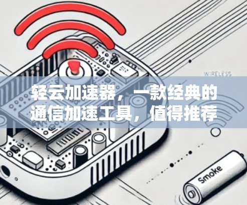 轻云加速器，一款经典的通信加速工具，值得推荐