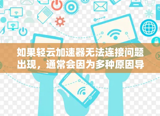 如果轻云加速器无法连接问题出现，通常会因为多种原因导致。以下是一些可能的原因和解决方法