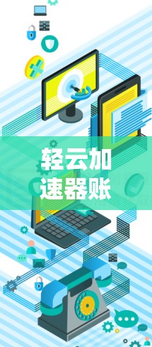 轻云加速器账号是一个用于加速下载的工具,通常分为免费版和付费版。以下是详细的步骤和信息 轻云加速器账号是一个用于加速下载的工具,通常分为免费版和付费版。以下是详细的步骤和信息