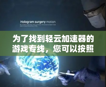 为了找到轻云加速器的游戏专线，您可以按照以下步骤进行