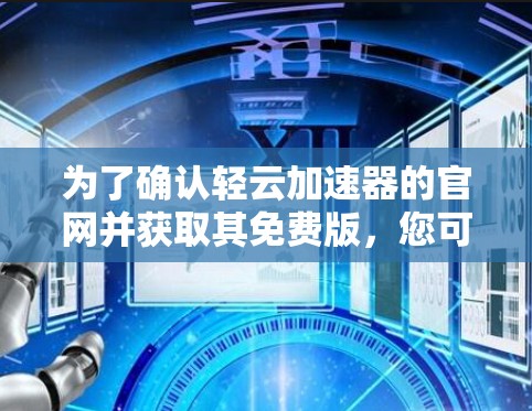 为了确认轻云加速器的官网并获取其免费版，您可以按照以下步骤进行