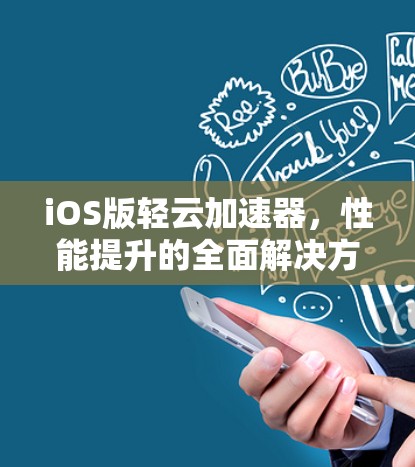 iOS版轻云加速器,性能提升的全面解决方案 iOS版轻云加速器,性能提升的全面解决方案