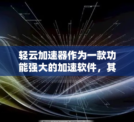 轻云加速器作为一款功能强大的加速软件，其官方线路主要通过经过验证的平台提供服务。以下是关于轻云加速器官方线路的详细信息