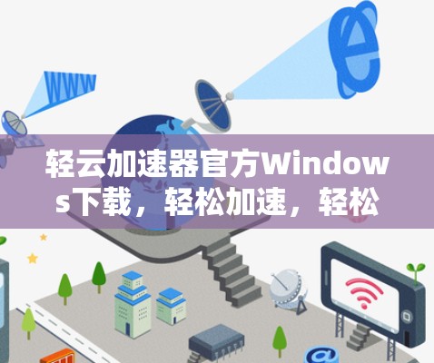 轻云加速器官方Windows下载，轻松加速，轻松享受！