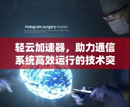轻云加速器，助力通信系统高效运行的技术突破