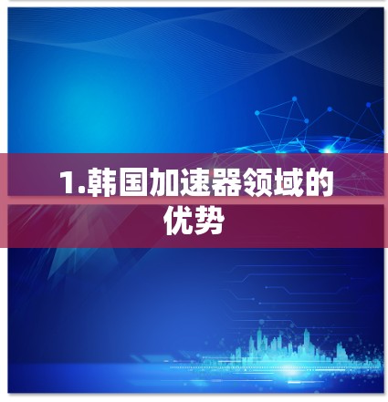 1.韩国加速器领域的优势