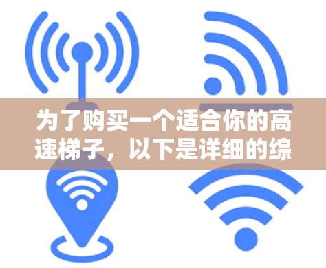 为了购买一个适合你的高速梯子，以下是详细的综合考虑和推荐