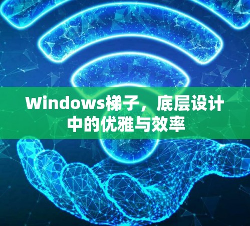 Windows梯子，底层设计中的优雅与效率