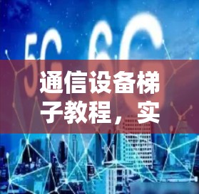 通信设备梯子教程，实用指南