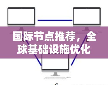 国际节点推荐，全球基础设施优化的关键