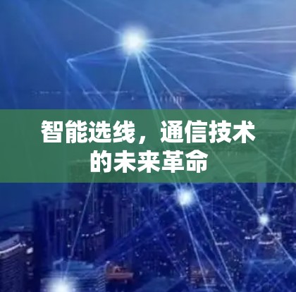 智能选线，通信技术的未来革命
