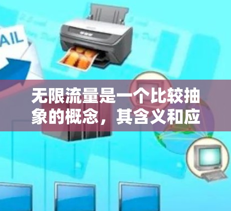 无限流量是一个比较抽象的概念，其含义和应用取决于具体的上下文和领域。以下是对这一概念的分步解释
