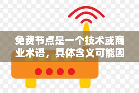 免费节点是一个技术或商业术语，具体含义可能因上下文而异。以下是一些可能的解释