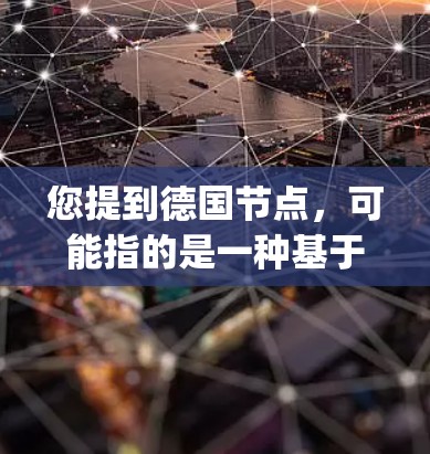 您提到德国节点，可能指的是一种基于德国的网络节点或项目。如果您指的是Node.js或其他开源项目，可以告诉我具体的信息，我可以帮助您解答。例如