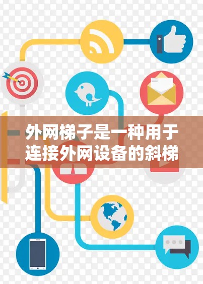 外网梯子是一种用于连接外网设备的斜梯子，通常用于固定外网口。以下是一步步的安装指南