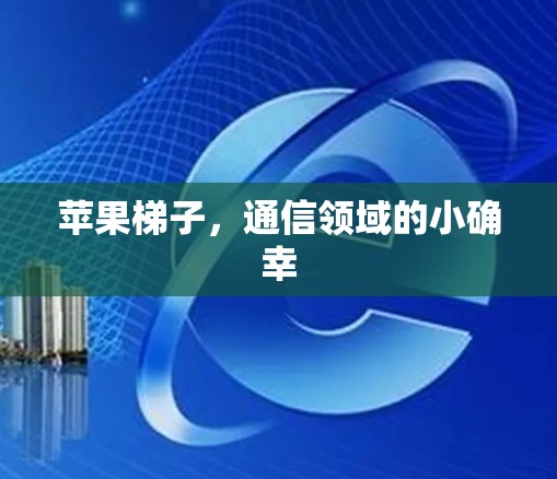苹果梯子，通信领域的小确幸