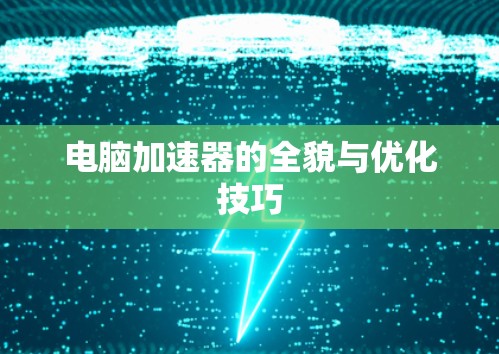 电脑加速器的全貌与优化技巧