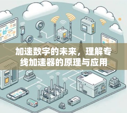 加速数字的未来，理解专线加速器的原理与应用