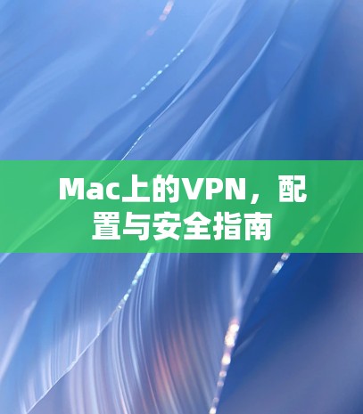 Mac上的VPN，配置与安全指南