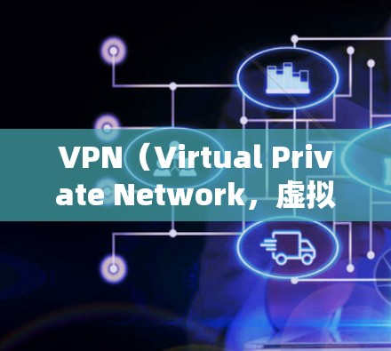 VPN（Virtual Private Network，虚拟网络）是一种技术，用于在不直接连接到互联网的情况下，提供一个安全的网络环境，让用户可以访问外部网站、下载文件或使用各种在线服务