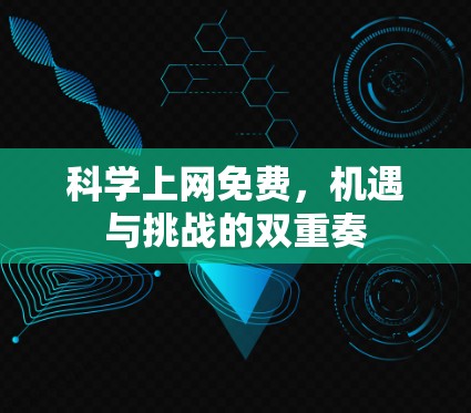 科学上网免费，机遇与挑战的双重奏