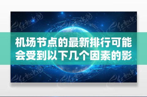 机场节点的最新排行可能会受到以下几个因素的影响