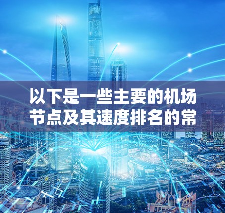 以下是一些主要的机场节点及其速度排名的常见情况