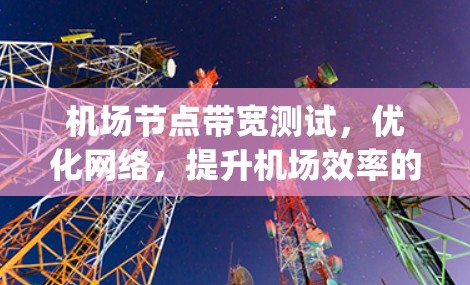 机场节点带宽测试，优化网络，提升机场效率的实用 guide