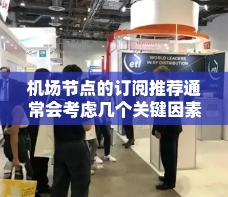 机场节点的订阅推荐通常会考虑几个关键因素，包括机场的资源、市场潜力、运营模式以及乘客需求。以下是一些常见的机场节点和推荐理由，供您参考