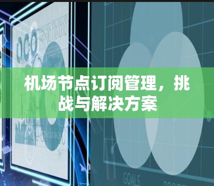 机场节点订阅管理，挑战与解决方案