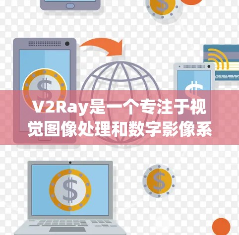 V2Ray是一个专注于视觉图像处理和数字影像系统的平台，旨在为用户提供实时的高质量图像和数据分析。如果你对V2Ray机场推荐感兴趣，可以参考以下信息