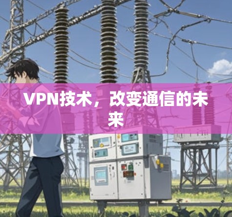VPN技术，改变通信的未来
