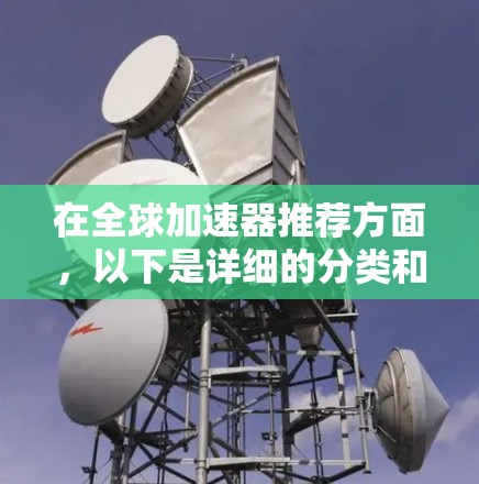 在全球加速器推荐方面，以下是详细的分类和推荐
