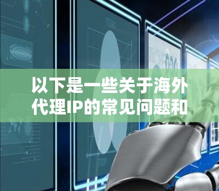 以下是一些关于海外代理IP的常见问题和回答