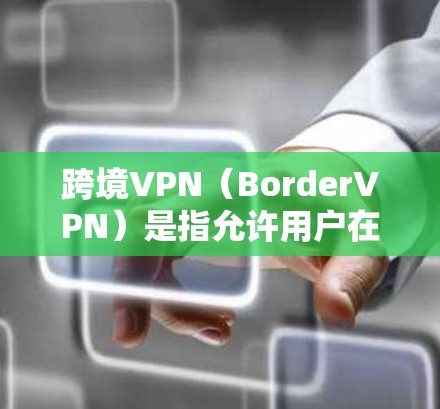 跨境VPN(BorderVPN)是指允许用户在跨国之间的网络环境中使用的VPN服务。这些VPN通常允许用户通过互联网访问其他国家的网站、应用或服务,同时保护用户的数据安全 跨境VPN(BorderVPN)是指允许用户在跨国之间的网络环境中使用的VPN服务。这些VPN通常允许用户通过互联网访问其他国家的网站、应用或服务,同时保护用户的数据安全