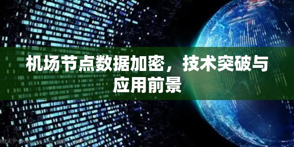 机场节点数据加密，技术突破与应用前景