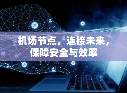 机场节点，连接未来，保障安全与效率