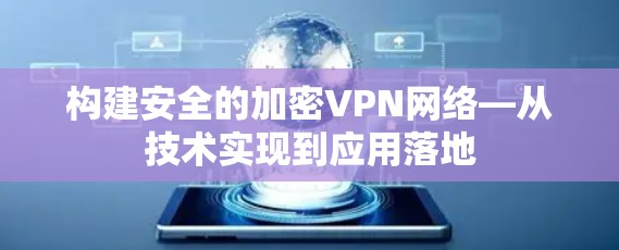 构建安全的加密VPN网络—从技术实现到应用落地