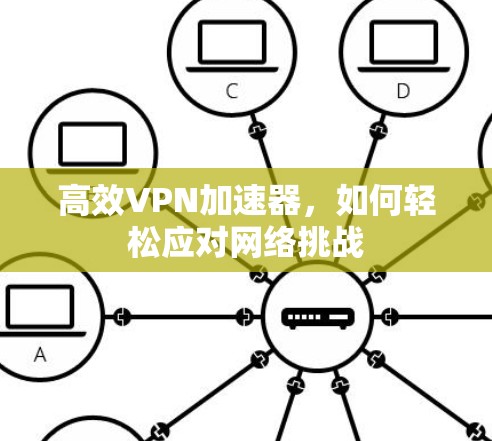 高效VPN加速器，如何轻松应对网络挑战