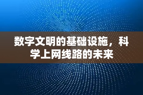 数字文明的基础设施，科学上网线路的未来