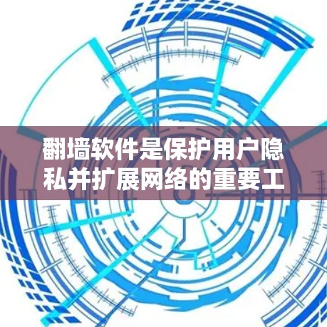 翻墙软件是保护用户隐私并扩展网络的重要工具，选择合适的软件需要根据用户的具体需求和偏好来决定。以下是一些推荐的翻墙软件，并简要介绍它们的特点和适用场景