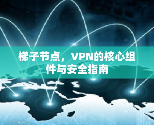 梯子节点，VPN的核心组件与安全指南