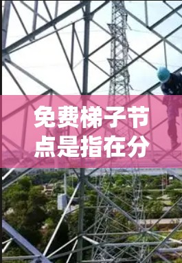 免费梯子节点是指在分布式系统中,允许节点访问其他节点的中间节点,通常用于地址管理、路由头等信息。它们提供了一种快速、低成本的访问方式,适用于多个协议和应用场景。以下是关于免费梯子节点的详细解释 免费梯子节点是指在分布式系统中,允许节点访问其他节点的中间节点,通常用于地址管理、路由头等信息。它们提供了一种快速、低成本的访问方式,适用于多个协议和应用场景。以下是关于免费梯子节点的详细解释