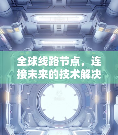 全球线路节点，连接未来的技术解决方案