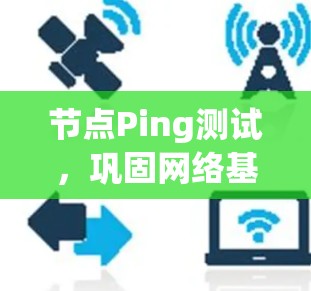 节点Ping测试，巩固网络基础与优化服务性能