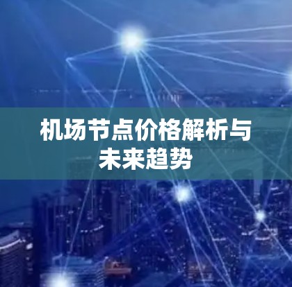 机场节点价格解析与未来趋势 机场节点价格解析与未来趋势