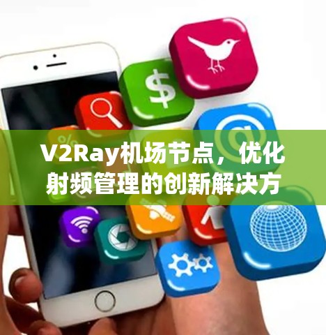 V2Ray机场节点，优化射频管理的创新解决方案