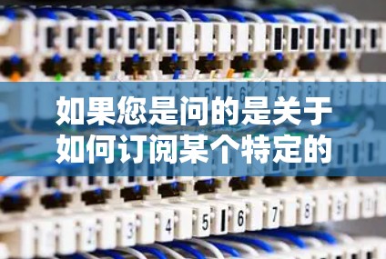 如果您是问的是关于如何订阅某个特定的应用程序或节点,或者是在特定的网络环境中如何管理某个节点,建议您提供更多上下文或具体的问题细节,以便更准确地解答 如果您是问的是关于如何订阅某个特定的应用程序或节点,或者是在特定的网络环境中如何管理某个节点,建议您提供更多上下文或具体的问题细节,以便更准确地解答