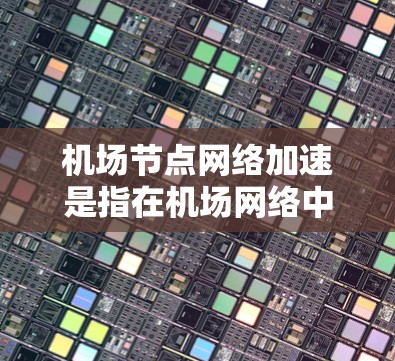 机场节点网络加速是指在机场网络中优化数据流量，提高网络性能，降低成本，尤其是在机场快速 reroute和高流量场景下。以下是关于机场节点网络加速的常见方法和步骤