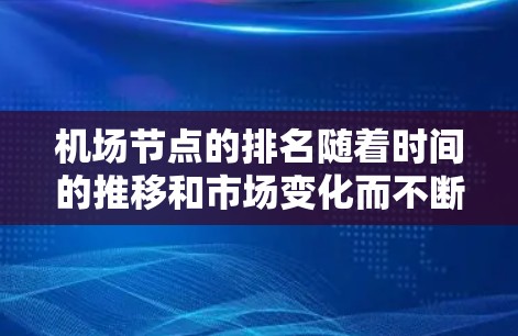 机场节点的排名随着时间的推移和市场变化而不断调整，226年的排名可能受到多种因素的影响，包括但不限于飞行量、客流量、旅客满意度、运营效率等。以下是一些可能涉及的机场节点排名情况